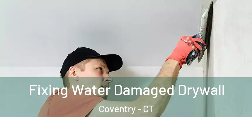  Fixing Water Damaged Drywall Coventry - CT
